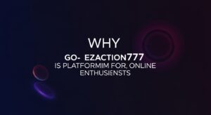 Why Ezaction777 is the Go-To Platform for Online Enthusiasts