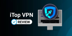iTop VPN: A Complete Guide to Secure and Fast Internet Browsing